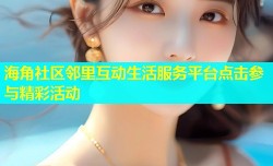 海角社区邻里互动生活服务平台点击参与精彩活动