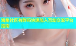 海角社区有群吗快速加入互动交流平台指南