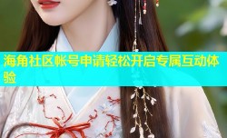 海角社区帐号申请轻松开启专属互动体验