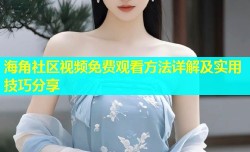 海角社区视频免费观看方法详解及实用技巧分享