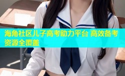 海角社区儿子高考助力平台 高效备考资源全覆盖