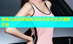 海角社区贴吧精彩互动共享生活点滴新天地