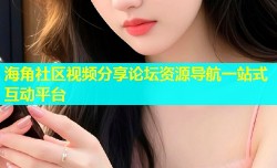 海角社区视频分享论坛资源导航一站式互动平台