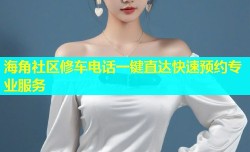 海角社区修车电话一键直达快速预约专业服务