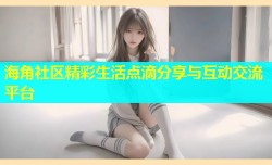 海角社区精彩生活点滴分享与互动交流平台