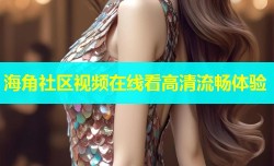 海角社区视频在线看高清流畅体验