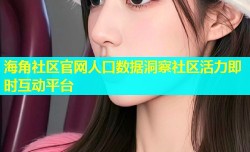 海角社区官网人口数据洞察社区活力即时互动平台