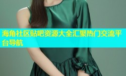 海角社区贴吧资源大全汇聚热门交流平台导航