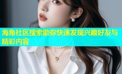 海角社区搜索助你快速发现兴趣好友与精彩内容