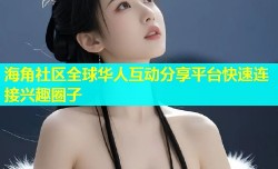 海角社区全球华人互动分享平台快速连接兴趣圈子