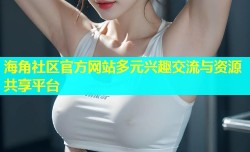 海角社区官方网站多元兴趣交流与资源共享平台