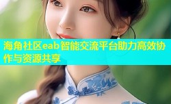 海角社区eab智能交流平台助力高效协作与资源共享