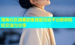 海角社区摘星的鱼智能互动平台助你轻松交流与分享