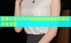 海角社区ASMR精选助眠神器体验最佳声音享受