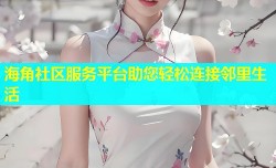 海角社区服务平台助您轻松连接邻里生活