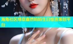海角社区绿意盎然妈妈生日惊喜策划平台