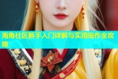 海角社区新手入门详解与实用操作全攻略