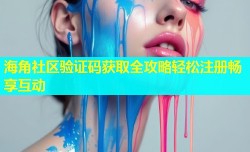 海角社区验证码获取全攻略轻松注册畅享互动