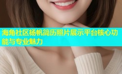 海角社区杨帆简历照片展示平台核心功能与专业魅力