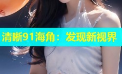 清晰91海角：发现新视界
