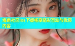 海角社区ios下载畅享精彩互动与优质内容