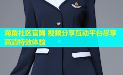 海角社区官网 视频分享互动平台尽享高清特效体验