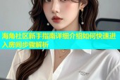 海角社区新手指南详细介绍如何快速进入房间步骤解析