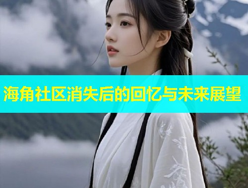 海角社区消失后的回忆与未来展望  第1张