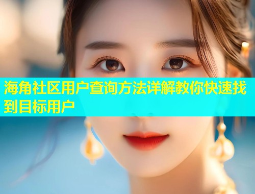海角社区用户查询方法详解教你快速找到目标用户  第1张