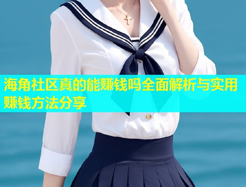 海角社区真的能赚钱吗全面解析与实用赚钱方法分享  第1张
