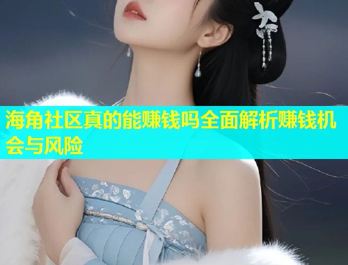 海角社区真的能赚钱吗全面解析赚钱机会与风险  第1张
