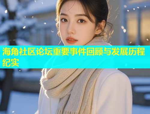 海角社区论坛重要事件回顾与发展历程纪实  第1张