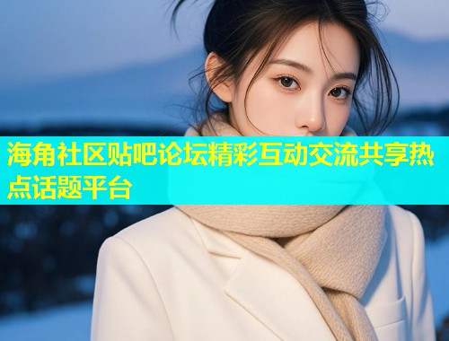 海角社区贴吧论坛精彩互动交流共享热点话题平台  第2张