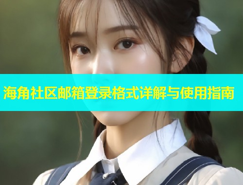 海角社区邮箱登录格式详解与使用指南  第2张