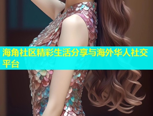 海角社区精彩生活分享与海外华人社交平台  第1张