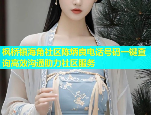枫桥镇海角社区陈炳良电话号码一键查询高效沟通助力社区服务  第1张