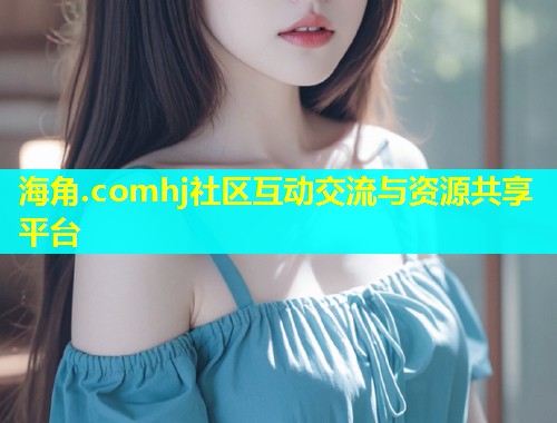 海角.comhj社区互动交流与资源共享平台  第2张