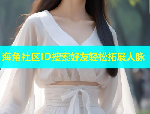 海角社区ID搜索好友轻松拓展人脉  第2张
