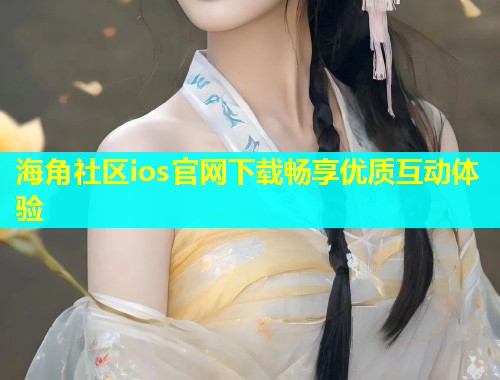 海角社区ios官网下载畅享优质互动体验  第1张