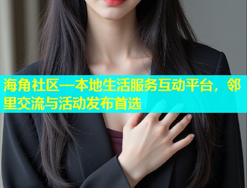 海角社区—本地生活服务互动平台，邻里交流与活动发布首选  第1张