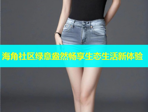 海角社区绿意盎然畅享生态生活新体验  第1张