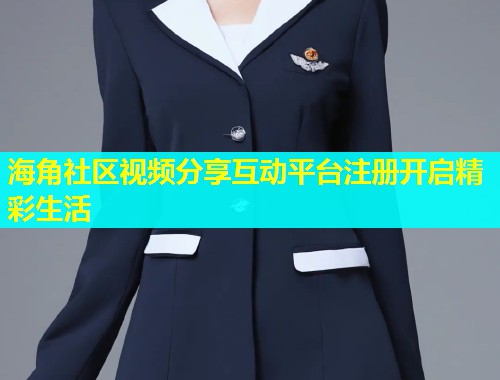 海角社区视频分享互动平台注册开启精彩生活  第1张