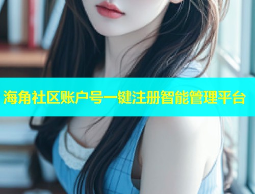 海角社区账户号一键注册智能管理平台  第1张