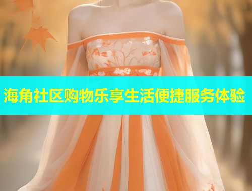 海角社区购物乐享生活便捷服务体验  第1张