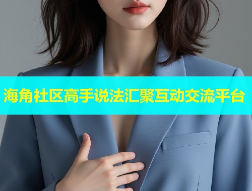 海角社区高手说法汇聚互动交流平台  第1张