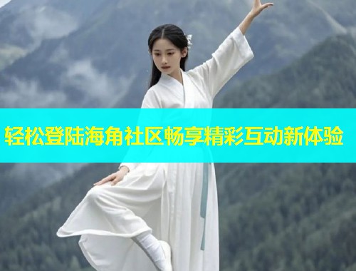 轻松登陆海角社区畅享精彩互动新体验  第1张
