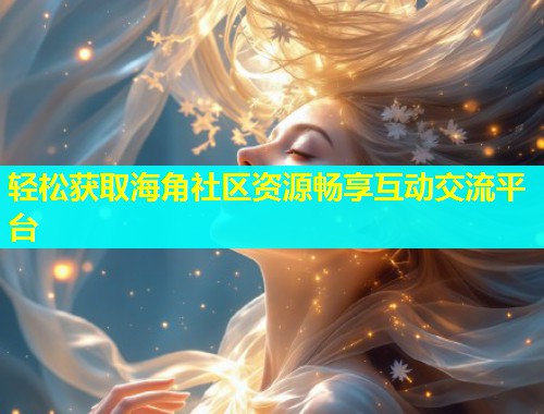 轻松获取海角社区资源畅享互动交流平台  第1张