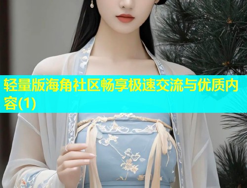 轻量版海角社区畅享极速交流与优质内容(1)  第2张
